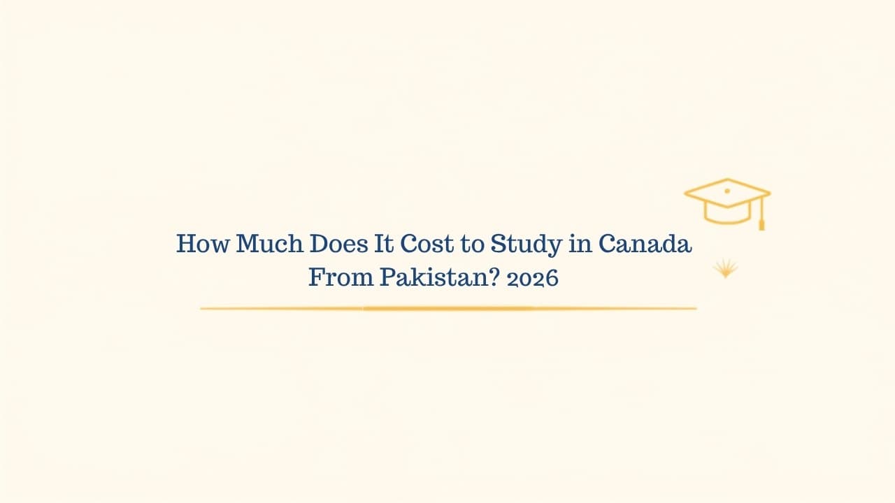 How Much Does It Cost to Study in Canada From Pakistan? (2026)
