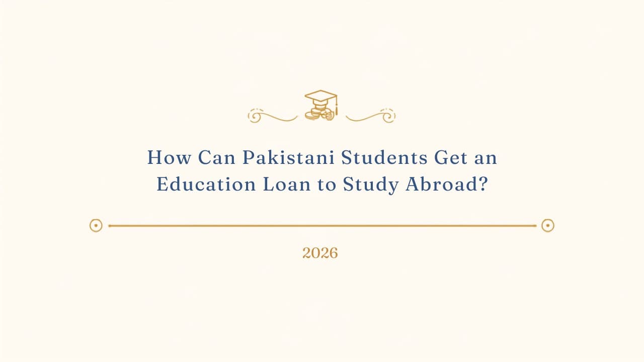 How Can Pakistani Students Get an Education Loan to Study Abroad? (2026)