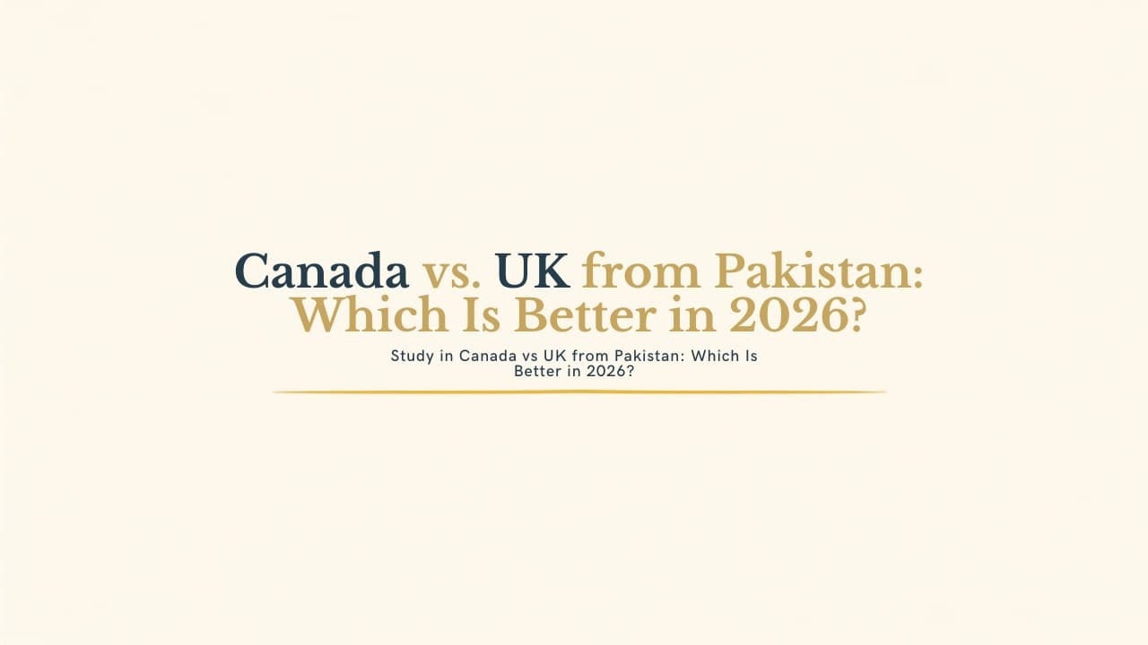 Study in Canada vs UK from Pakistan: Which Is Better in 2026?