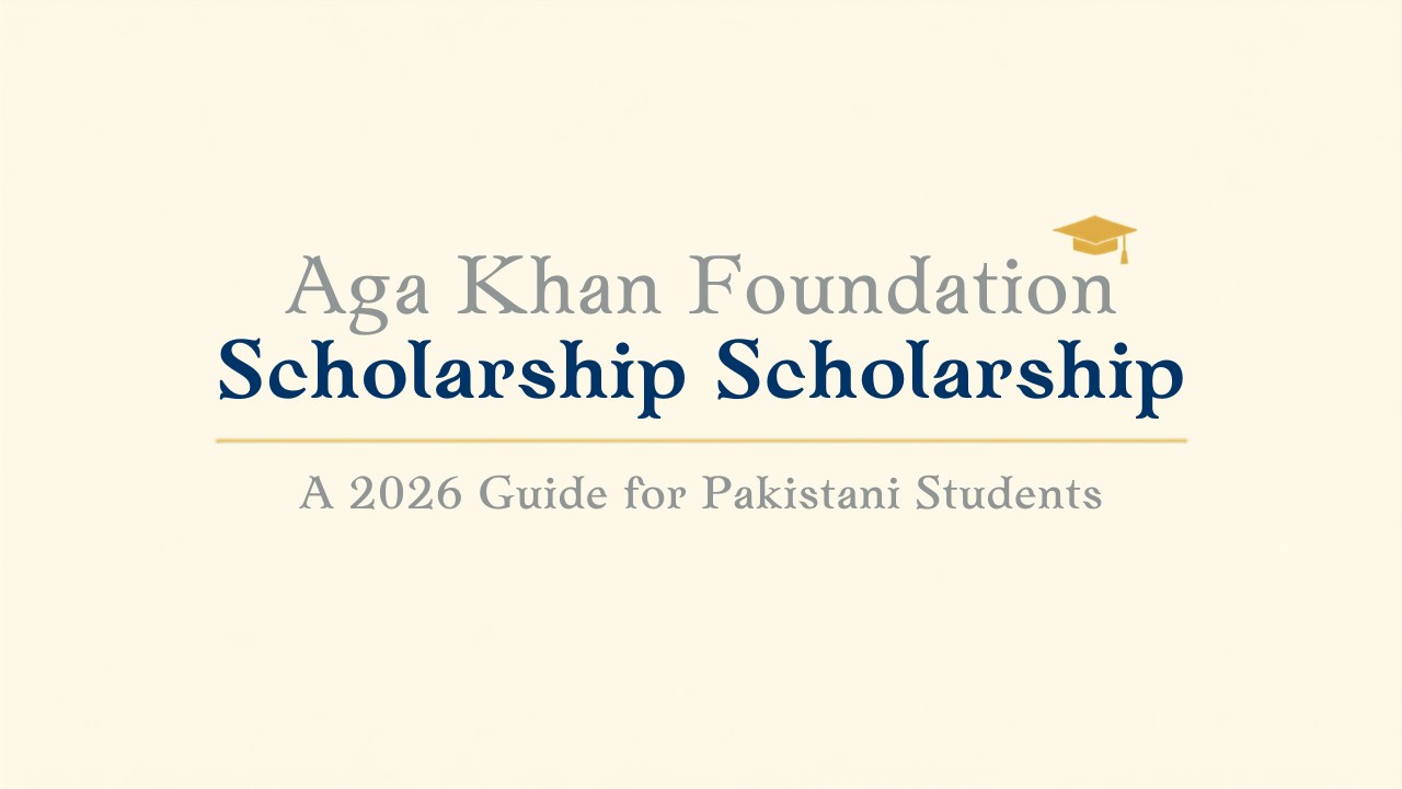 Aga Khan Foundation scholarship guide for Pakistani students 2026