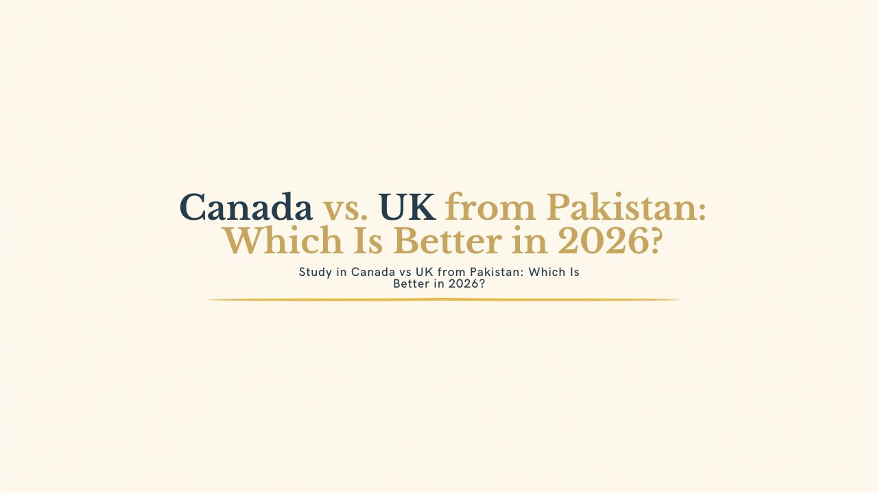 Study in Canada vs UK from Pakistan: Which Is Better in 2026?