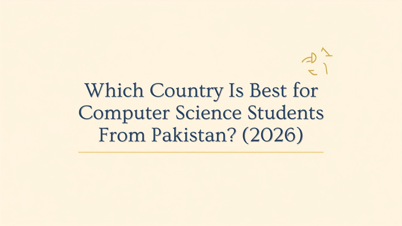 Which Country Is Best for Computer Science Students from Pakistan? (2026)