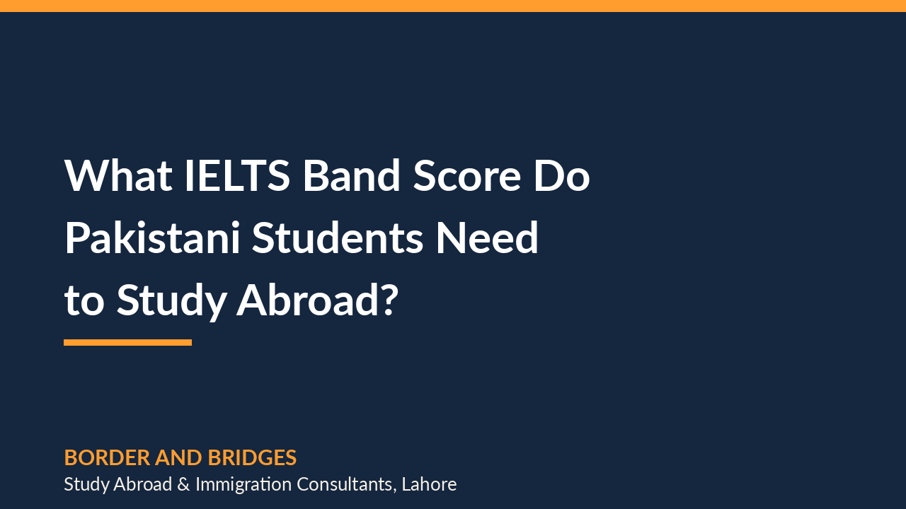 What IELTS band score do Pakistani students need to study abroad?